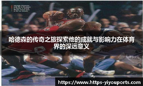 哈德森的传奇之旅探索他的成就与影响力在体育界的深远意义