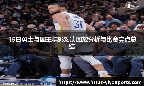 15日勇士与国王精彩对决回放分析与比赛亮点总结